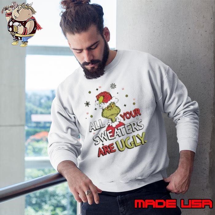 Grinch All Your Sweaters Are Ugly Christmas 2024 Shirt