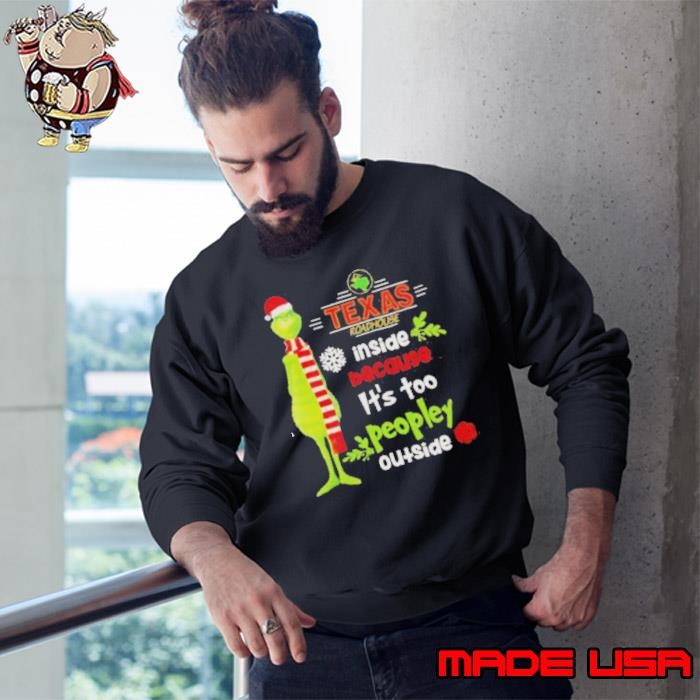 Grinch Texas Roadhouse Inside Because It’s Too Peopley Outside Christmas T Sweatshirt