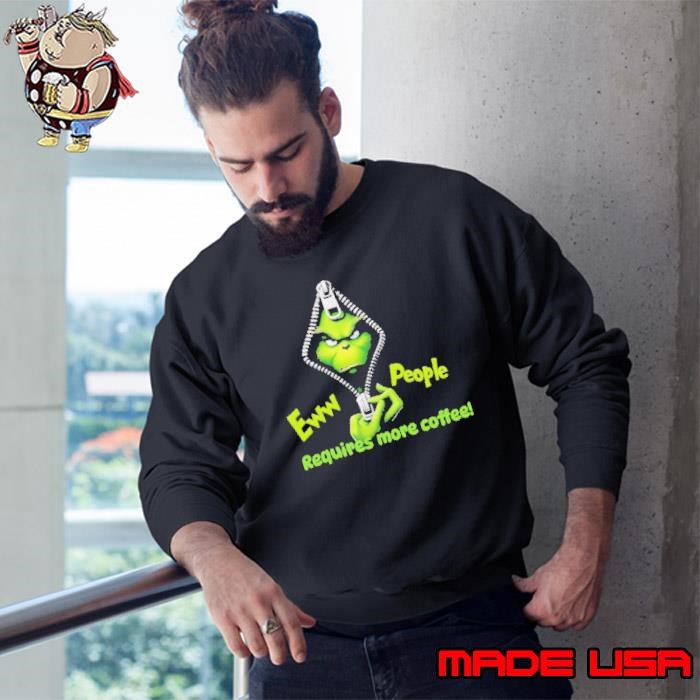 Grinch eww people require more coffee Sweatshirt