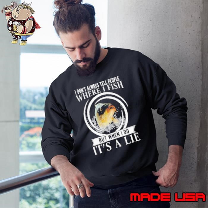 I Don't Always Tell People Where I Fish But When I Do It's A Lie Fishing Sweatshirt