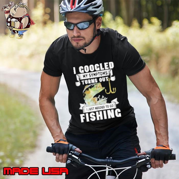 I Googled My Symtoms Turns Out I Just Needed To Go Fishing Unisex
