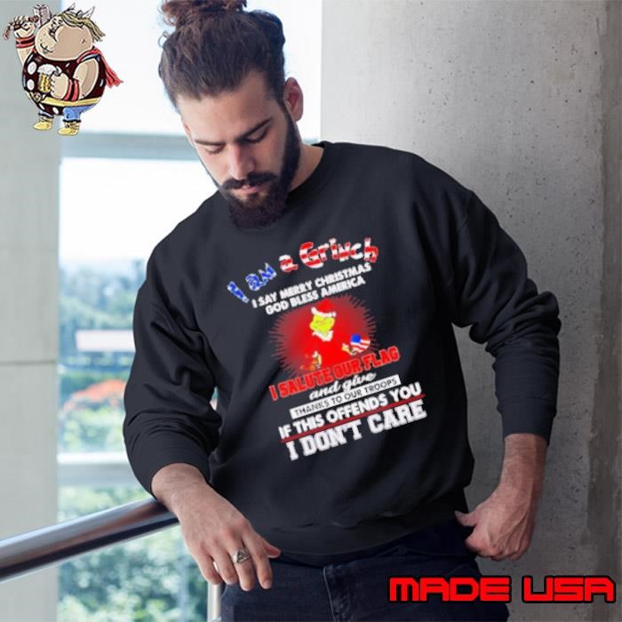I am a Grinch I say Merry Christmas God bless America Shirt