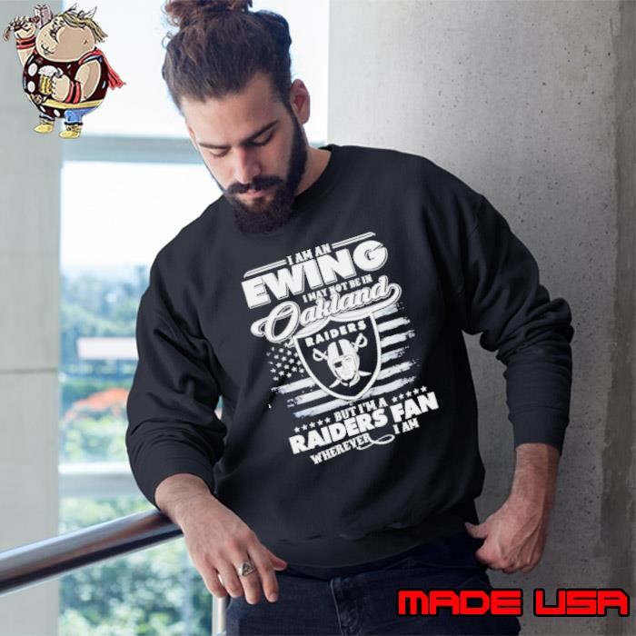 I am an Ewing I may not be in Oakland but I’m a Raiders fan Sweatshirt