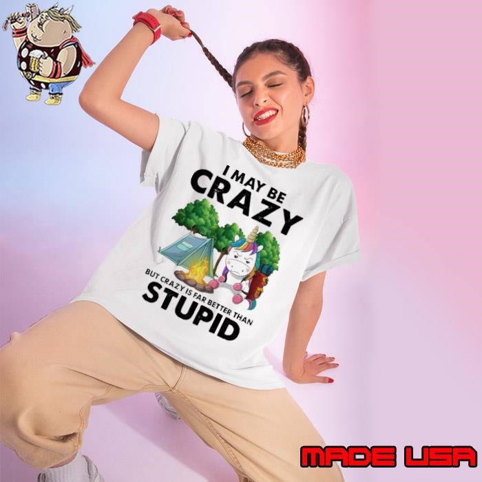 I may be crazy but crazy is far better than stupid unicon camping Ladies tee