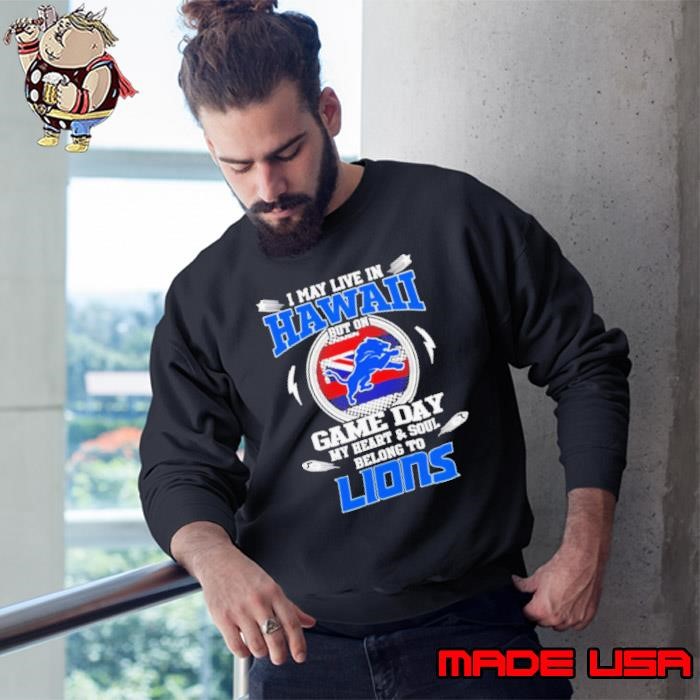 I may live in Hawaii but on game day my heart and soul belongs to Detroit Lions Sweatshirt