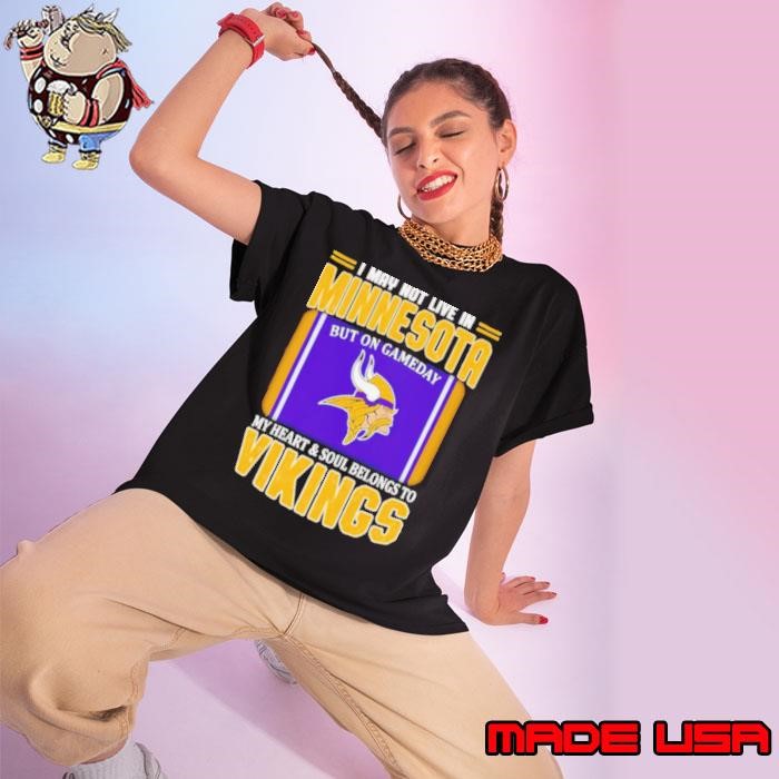 I may not live in Minnesota but on gameday my heart and soul belongs to Vikings Ladies tee