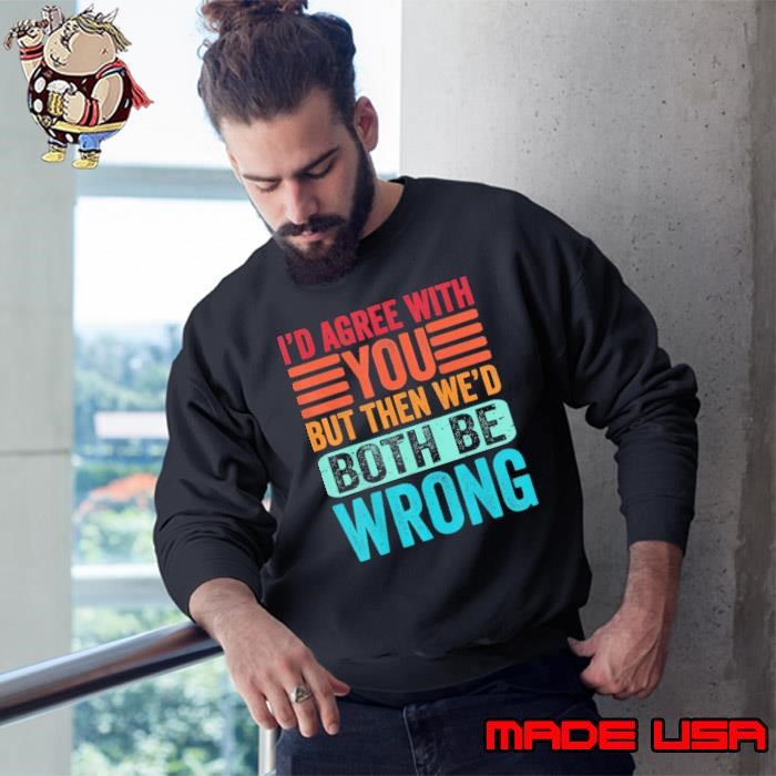 I'd Agree With You But Then We'd Both Be Wrong Retro Sweatshirt