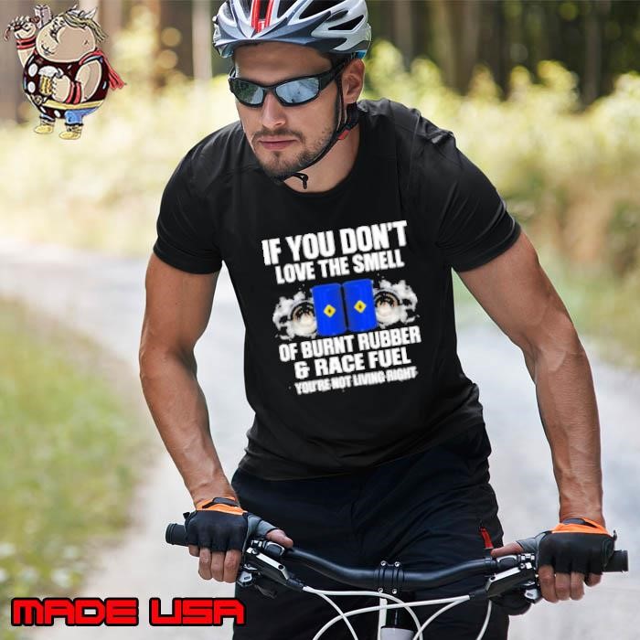 If You Don't Love The Smell Of Burnt Rubber And Race Fuel You're Not Living Right Unisex