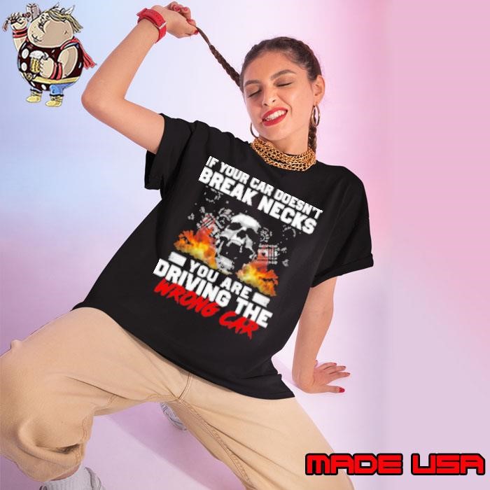 If Your Car Doesn Break Necks You Are Driving The Wrong Car Ladies tee