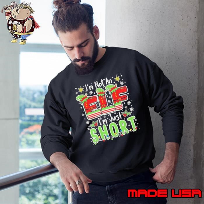 I’m Not An Elf I’m Just Short Christmas Xmas shirts Sweatshirt