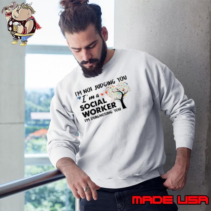 I'm Not Judging You Im A Social Worker Im Diagnosing You Sweatshirt