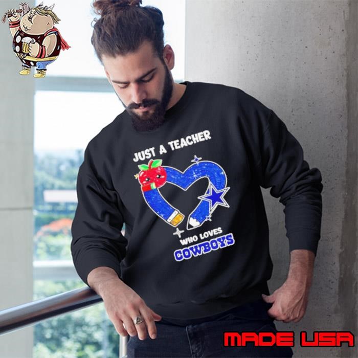 Just a teacher who loves Dallas Cowboys heart Sweatshirt