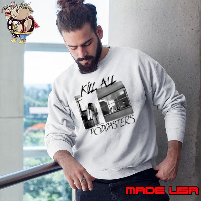 Kill All Podcasters Sweatshirt