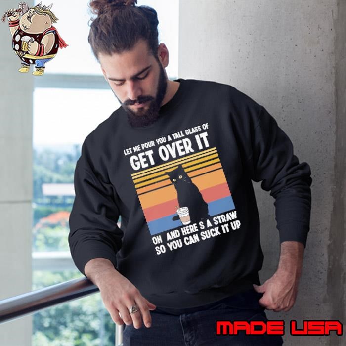Let Me Pour You A Tall Glass Of Get Over It Black Cat Coffee Retro Sweatshirt