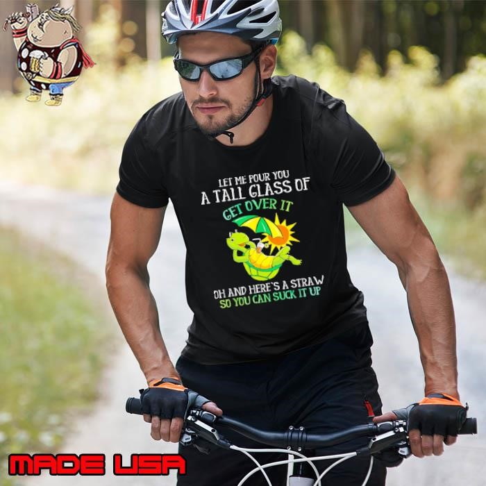 Let Me Pour You A Tall Glass Of Get Over It Can Suck It Up Turtle Unisex