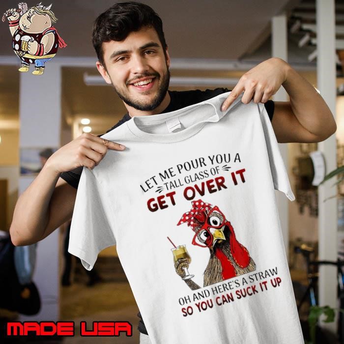 Let Me Pour You A Tall Glass Of Get Over It Chicken Unisex