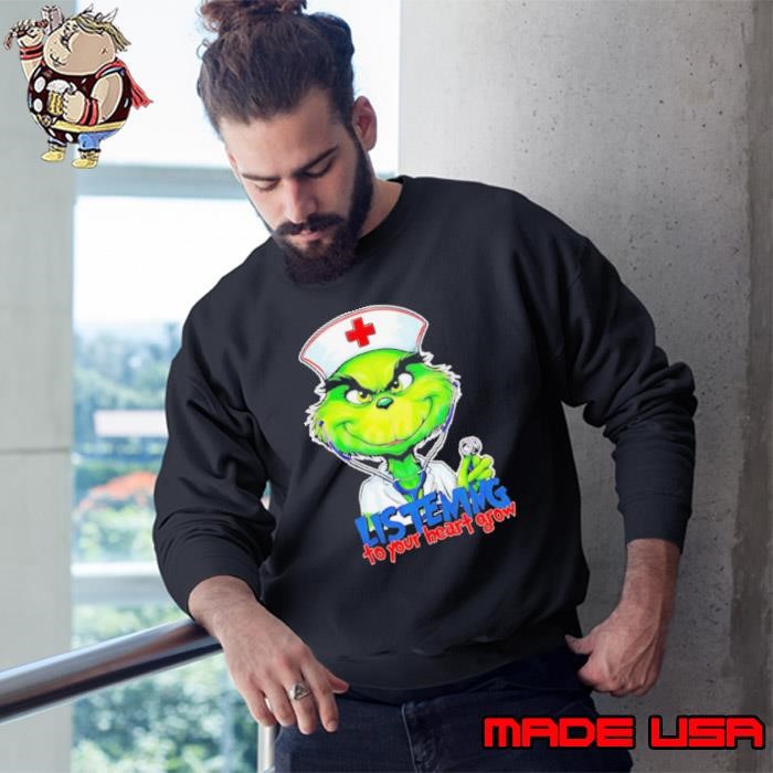 Listening to your heart grow Grinch Christmas nurse Sweatshirt
