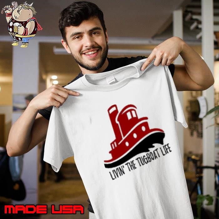 Livin' The Tug Boat Life Unisex