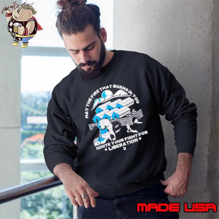 May the fire that burns in you ignite your fight for liberation Sweatshirt