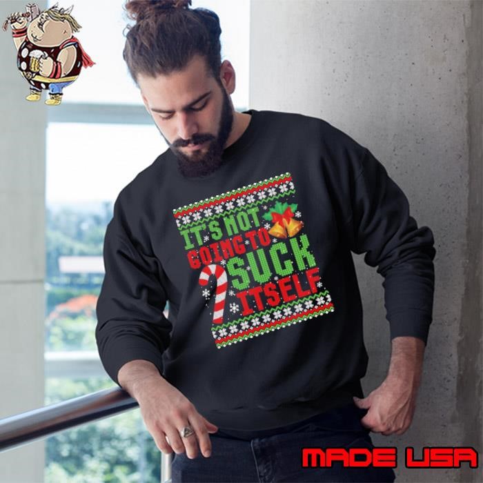 Not Going To Suck Itself Dirty Christmas Ugly Sweater Sweatshirt