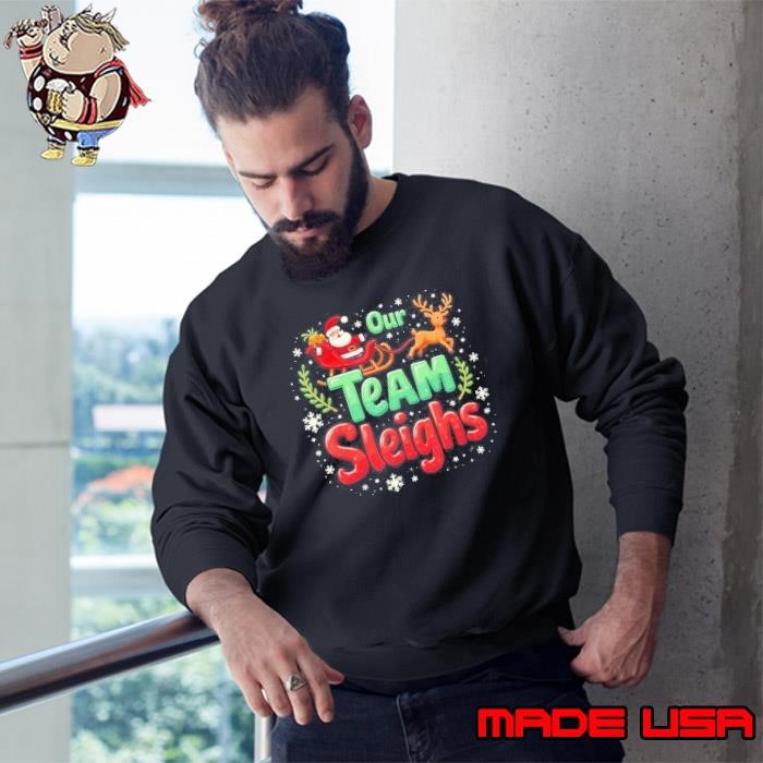 Our Team Sleighs Cheerful Santa Reindeers Team Sleigh Sweatshirt