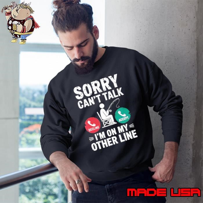 Sorry Can't Talk I'm On My Other Line Fishing Dad Sweatshirt
