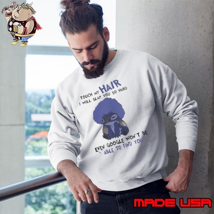 Stitch touch my hair i will slap you so hard even google won’t be able to find you Sweatshirt
