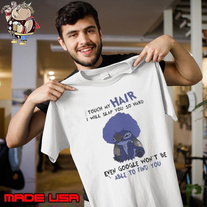 Stitch touch my hair i will slap you so hard even google won’t be able to find you Unisex