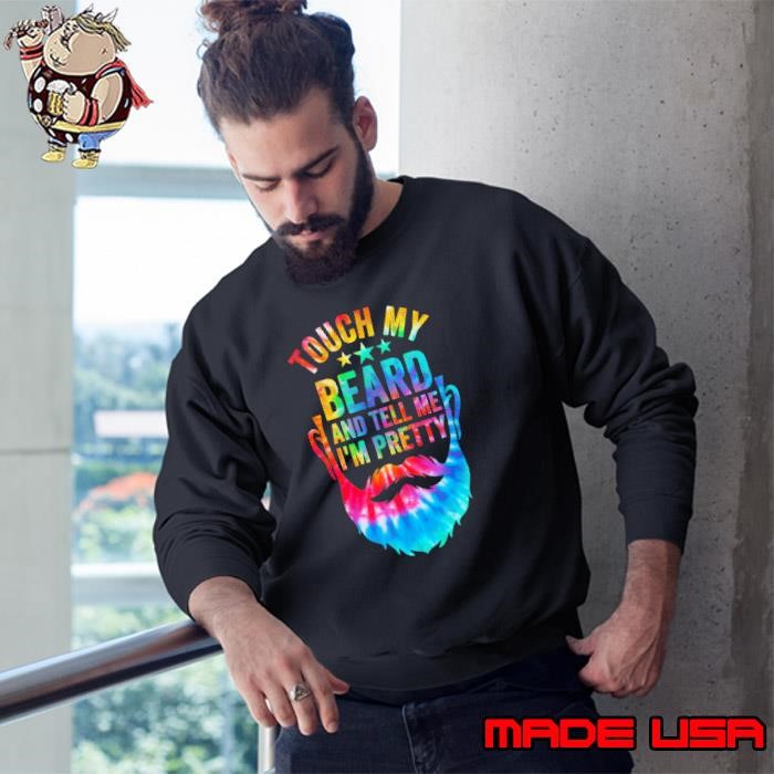 Touch My Beard And Tell Me I'm Pretty Tie Dye Father's Day Sweatshirt