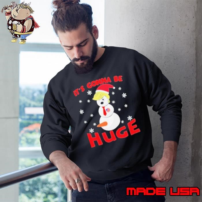 Trump Gonna Be Huge Snowman Trump Hat Santa Xmas Sweatshirt