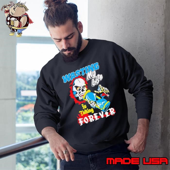 Wasting my life is taking forever Sweatshirt