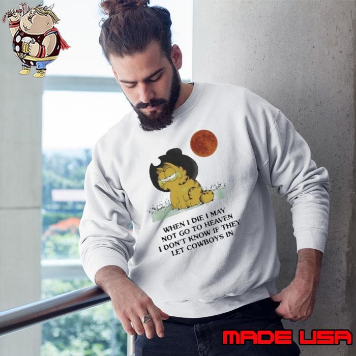 When I Die I May Not Go To Heaven I Don’t Know If They Let Cowboys In Sweatshirt