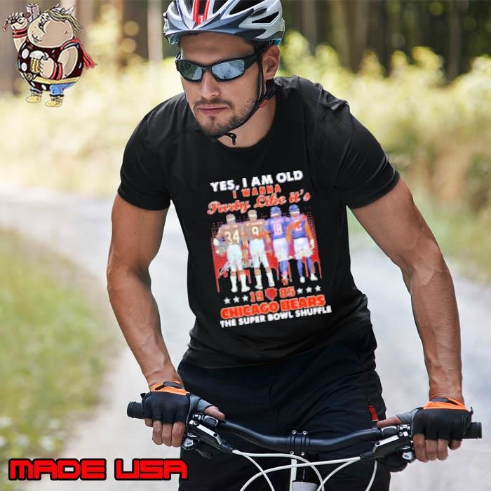 Yes I am old I wanna party like it's 1985 Chicago Bears the Supper Bowl Shuffle skyline signatures Unisex