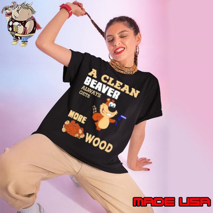 A Clean Beaver Always Gets More Wood Adult Humor Ladies tee