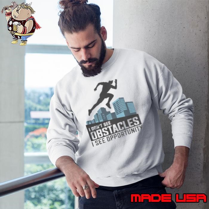 Awesome I Don't See Obstacles I See Opportunity Freerunning Parkour Sweatshirt