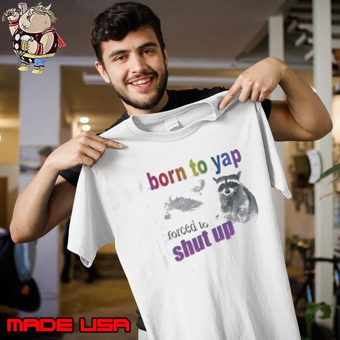 Born To Yap, Forced To Shut Up Raccoon Unisex