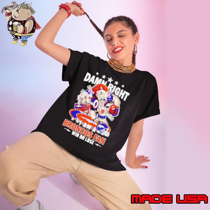Damn right I am a Broncos fan win or lose football mascot Ladies tee