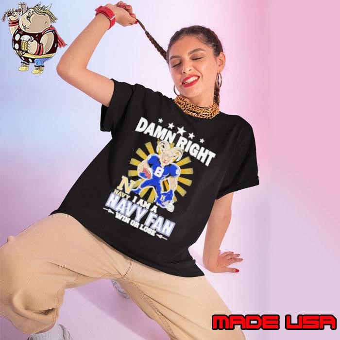 Damn right I am a Navy fan win or lose mascot Ladies tee