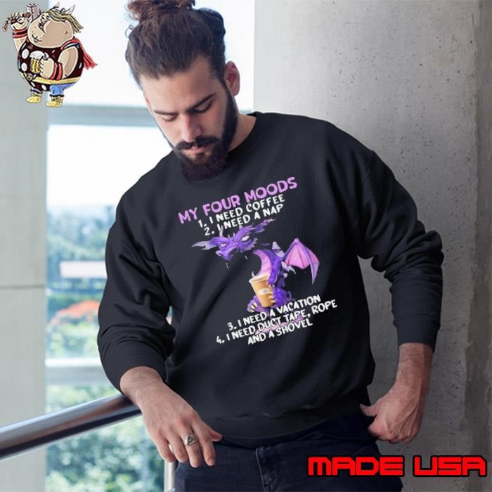 Dragon My Four Moods I Need Coffee I Need A Nap I Need A Vacation Sweatshirt
