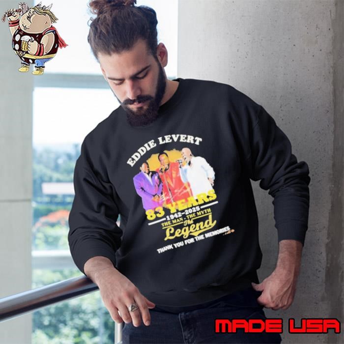Eddie Levert 83 Years 1942 2025 The Man The Myth The Legend Thank You For The Memories Sweatshirt