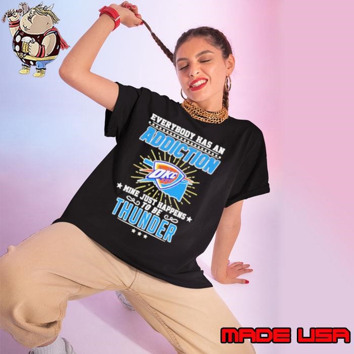 Everybody has an addiction OKC mine just happens to be Thunder Ladies tee