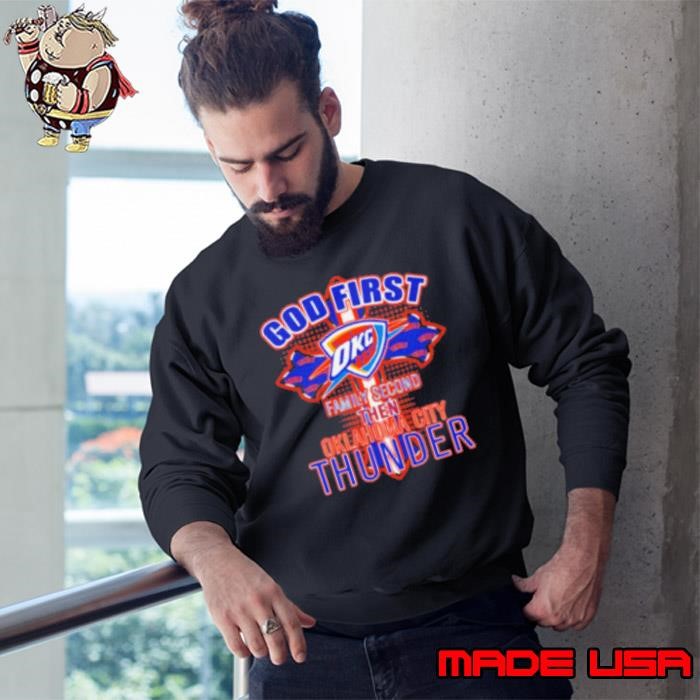 God first family second then Oklahoma City Thunder Sweatshirt