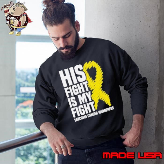 His Fight Is My Fight Bone Cancer Sarcoma Cancer Awareness Sweatshirt