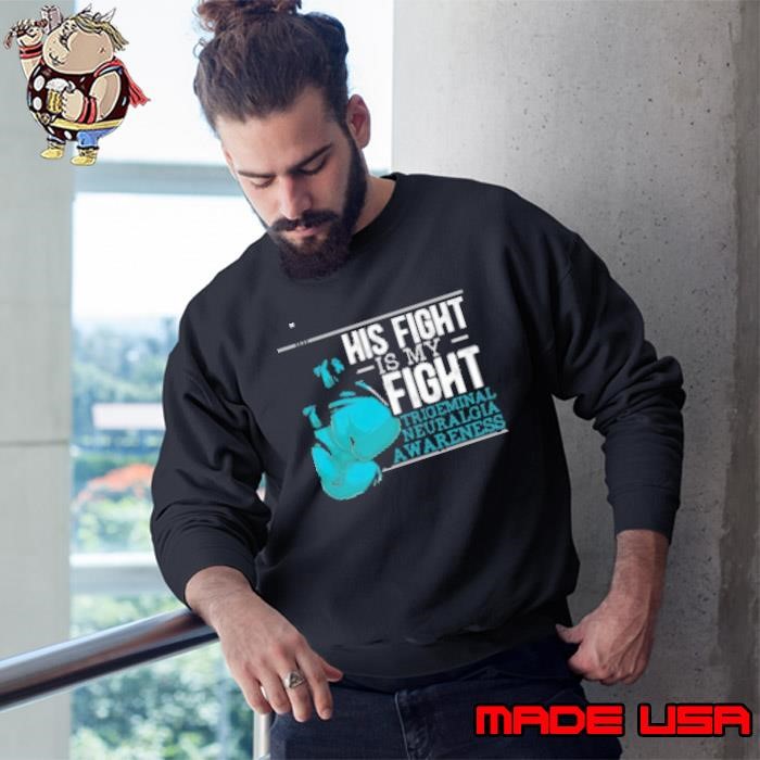 His Fight Is My Fight Trigeminal Neuralgia Awareness Sweatshirt