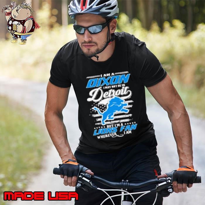 I Am A Dixon I May Not Be In Detroit Lions Fan Wherever I Am Unisex