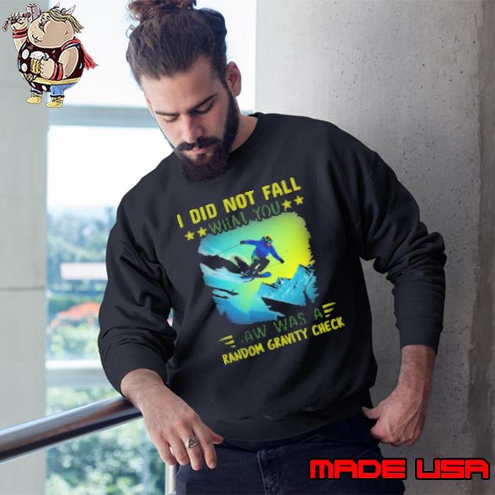 I Did Not Fall What You Saw Was A Random Gravity Check Skiing Sweatshirt