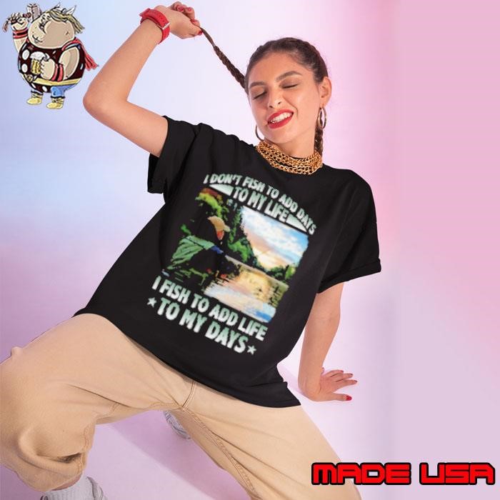 I Don't Fish To Add Days To My Life I Fish To Add Life To My Days Fishing Ladies tee
