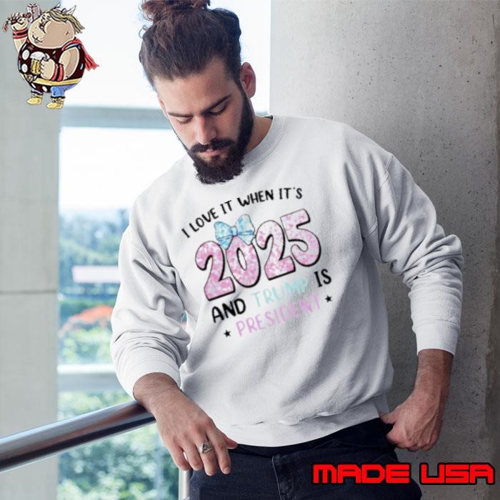 I love it when it's 2025 and Trump is president Sweatshirt