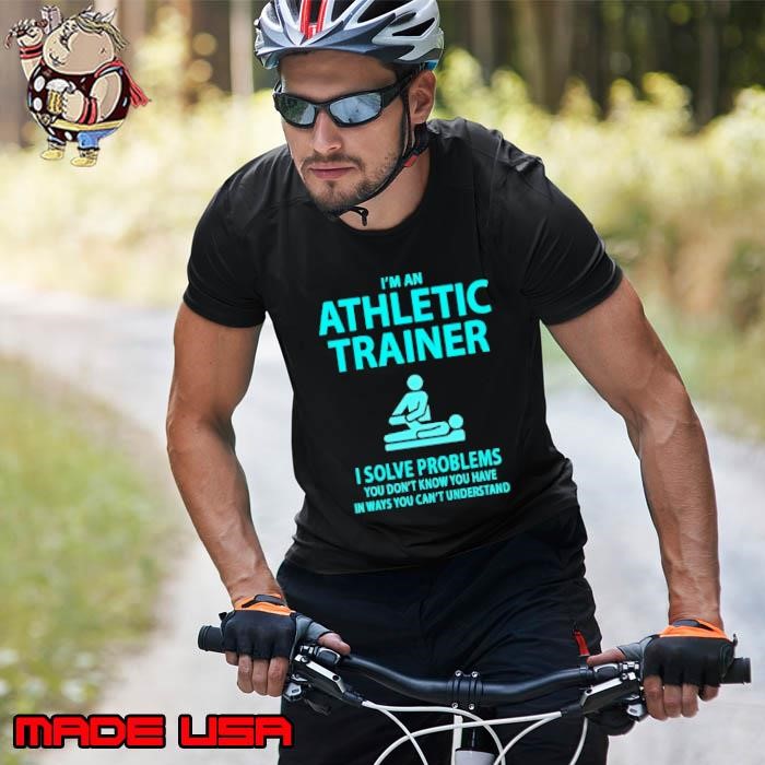 I'm An Athletic Trainer I Solve Problems You Don't Know You Have In Ways You Can't Understand Unisex