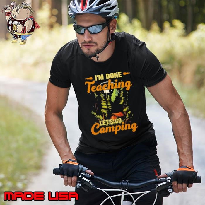 I'm Done Teaching Let's Go Camping Unisex